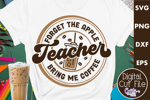 Teacher Svg, Forget The Apple Bring Me Coffee SVG Crafty Mama Studios 