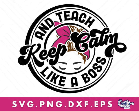 Teacher Svg, Keep Calm And Teach Like A Boss SVG Crafty Mama Studios 