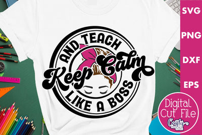 Teacher Svg, Keep Calm And Teach Like A Boss SVG Crafty Mama Studios 