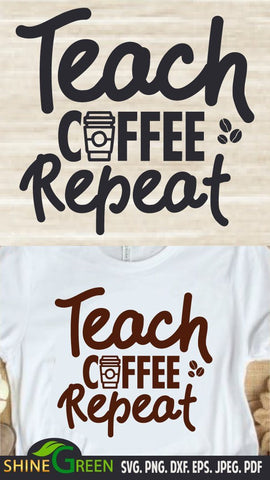 Teacher SVG - Teach Coffee Repeat - Gift Idea, DXF SVG Shine Green Art 