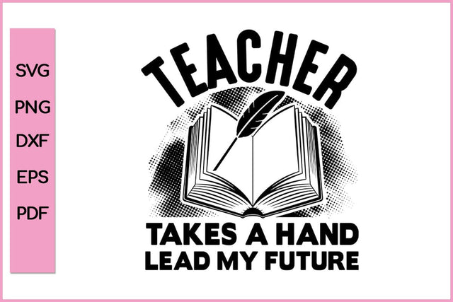 Teacher Take A Hand Lead My Future Teacher SVG PNG Craft File SVG SVG Print File 