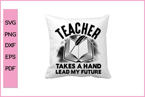 Teacher Take A Hand Lead My Future Teacher SVG PNG Craft File SVG SVG Print File 