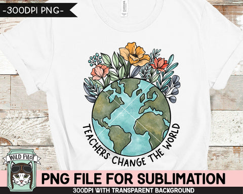 Teachers Change the World SUBLIMATION design, Flower Earth Sublimation, Floral Earth PNG, Earth Day png, Teacher Sublimation, Save the Earth png Sublimation Wild Pilot 