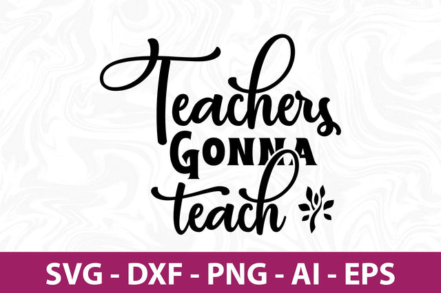 Teachers Gonna Teach-svg SVG nirmal108roy 