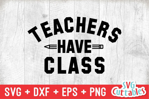 Teachers Have Class svg - Teacher Cut File - svg - dxf - eps - png - Teacher Design - Silhouette - Cricut - Digital File SVG Svg Cuttables 