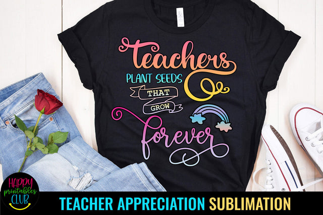 Teachers Plant Seeds I Teacher Appreciation Sublimation Sublimation Happy Printables Club 