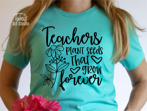 Teachers Plant Seeds That Grow Forever SVG PNG DXF | Best Teacher Svg | Teacher Appreciation Svg | Teacher Flower Svg | Cut Files For Cricut SVG TonisArtStudio 