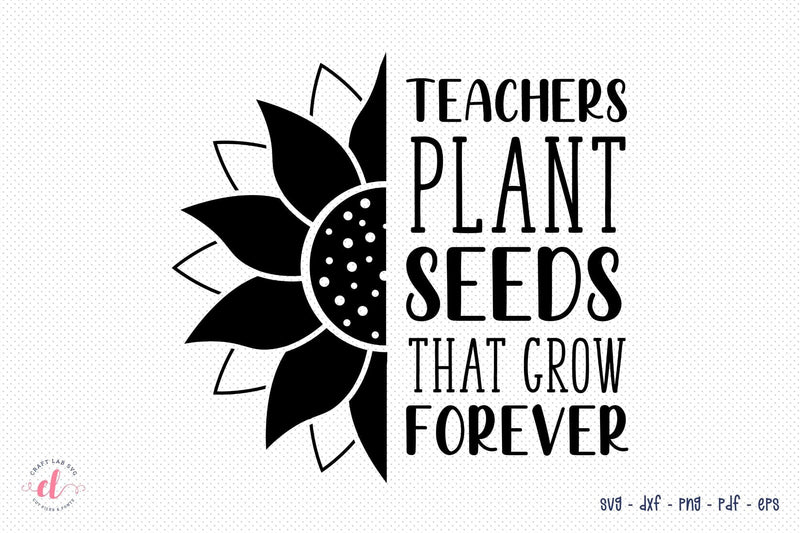 Teachers Plant Seeds That Grow Forever SVG - So Fontsy