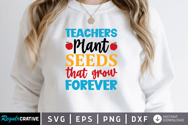 Teachers plant seeds that grow forever SVG SVG Regulrcrative 