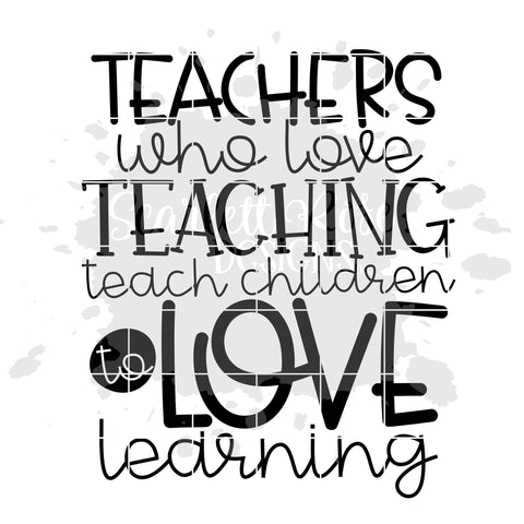 Teachers Who Love Teaching - Teach Children to Love Learning SVG SVG Scarlett Rose Designs 