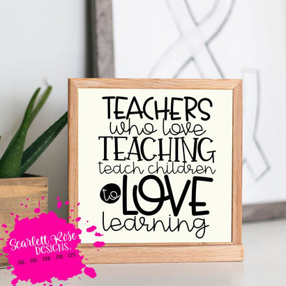 Teachers Who Love Teaching - Teach Children to Love Learning SVG SVG Scarlett Rose Designs 