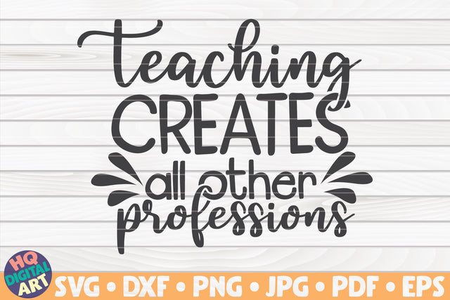 Teaching creates all other professions SVG | Teacher quote SVG HQDigitalArt 