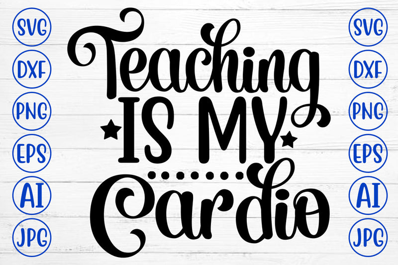 Teaching Is My Cardio SVG Cut File SVG Syaman 