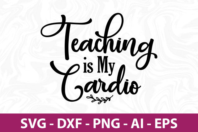 Teaching is My Cardio svg SVG orpitasn 