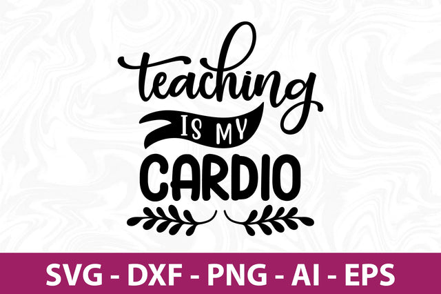 Teaching is My Cardio svg SVG orpitasn 
