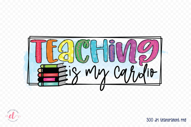 Teaching is My Cardio | Teacher PNG Sublimation Sublimation CraftLabSVG 