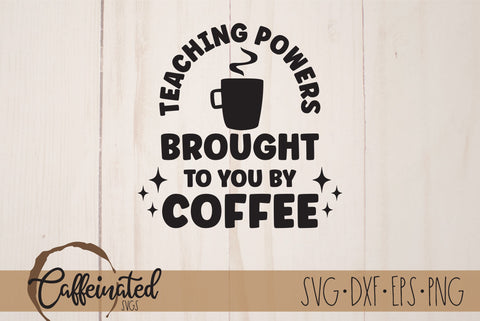 Teaching Powers Brought To You By Coffee SVG SVG Caffeinated SVGs 