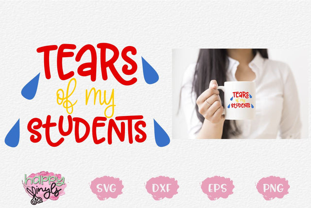 Tears of My Students - A Teacher SVG SVG Happy Vinyls 