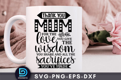 Thank you mum for the love you give the wisdom you share and all the sacrifices you've made SVG DESIGNISTIC 