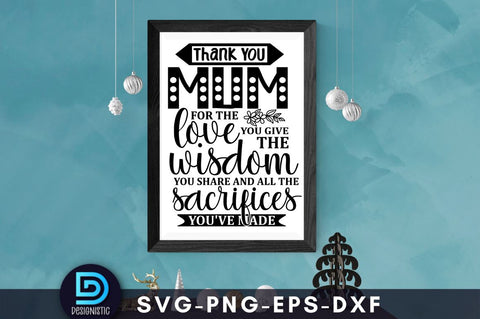 Thank you mum for the love you give the wisdom you share and all the sacrifices you've made SVG DESIGNISTIC 