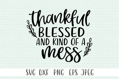 Thankful, Blessed and Kind of A Mess - Mom Life Quote svg, Funny Quote svg, Fall T-Shirt svg, Thankful Cut File, Thankful and Blessed svg SVG Simply Cutz 