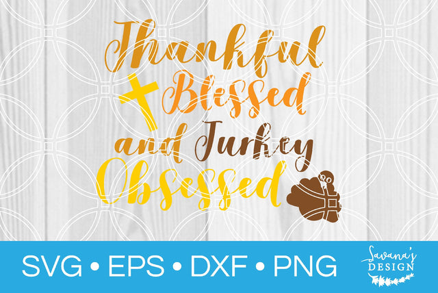 Thankful Blessed and Turkey Obsessed SVG SavanasDesign 