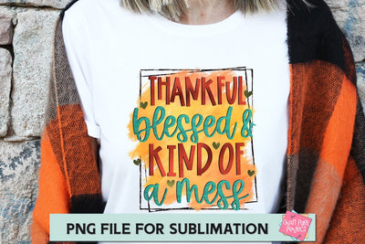 Thankful Blessed Kind Of A Mess, Thanksgiving Sublimation Quote, Fall Sublimation, Thanksgiving Sublimation File SVG Craft Pixel Perfect 