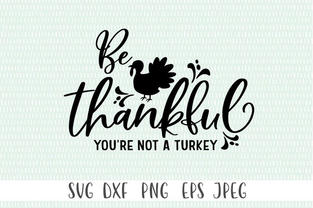 Thankful SVG - Be Thankful You're Not A Turkey - So Fontsy