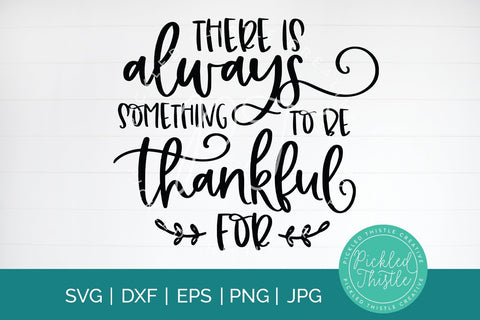 Thankful SVG - There Is Always Something To be Thankful For SVG SVG Pickled Thistle Creative 