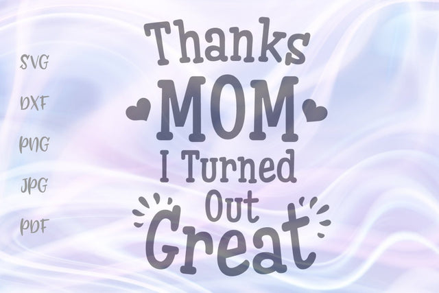 Thanks Mom I Turned Out Great SVG, PNG, DXF, PDF, JPG SVG Digitals by Hanna 