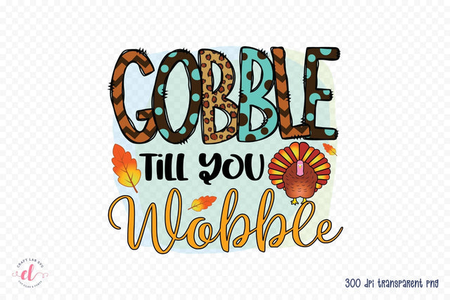 Thanksgiving PNG Sublimation - Gobble Till You Wobble Sublimation CraftLabSVG 
