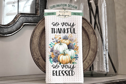 Thanksgiving Towel Sublimation Designs - So Very Thankful Blessed - Thanks Little Things Sublimation Ewe-N-Me Designs 