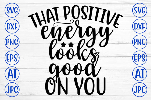 That Positive Energy Looks Good On You SVG Cut File SVG Syaman 