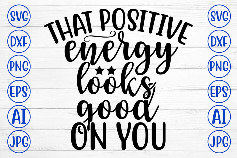 That Positive Energy Looks Good On You SVG Cut File SVG Syaman 