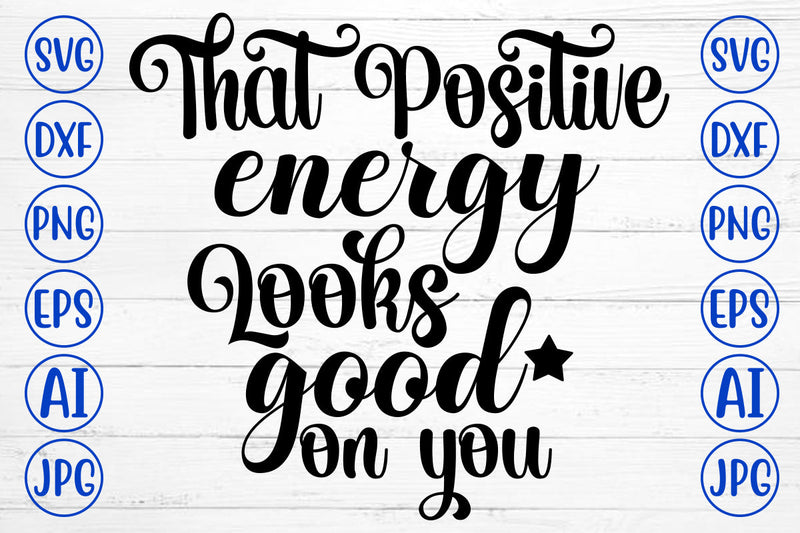 That Positive Energy Looks Good On You SVG Cut File SVG Syaman 