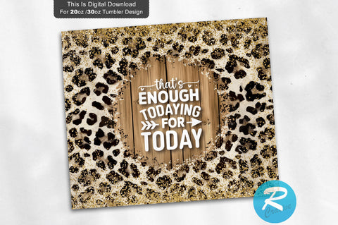 That s enough todaying for today 20 oz / 30 oz Tumbler PNG Sublimation Regulrcrative 