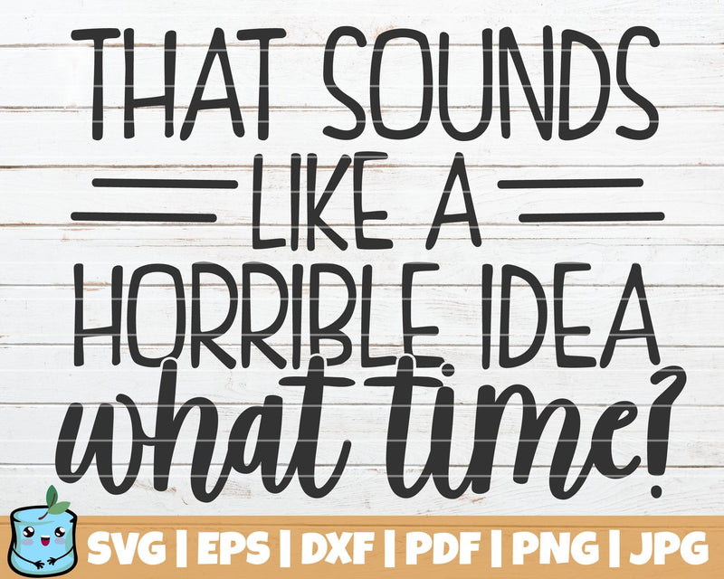 That Sounds Like A Horrible Idea What Time SVG MintyMarshmallows 
