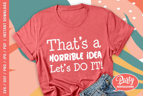 THAT’S A HORRIBLE IDEA, LET’S DO IT | funny adult-ish, funny grown-up SVG SVG Partypantaloons 