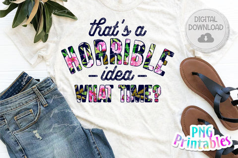 That's A Horrible Idea What Time png - Funny png - Print File - Funny Sublimation Design - Sarcastic png - Digital Download Sublimation Svg Cuttables 