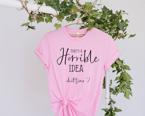 That's A Horrible Idea - What TIme? svg, Sarcastic svg, Funny svg, Momlife Svg, Cute Sassy svg, Mother's day svg, Svg for shirt, for cricut SVG Fauz 