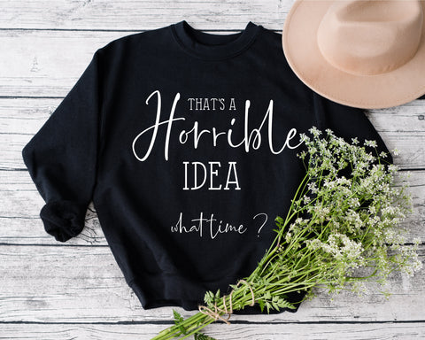 That's A Horrible Idea - What TIme? svg, Sarcastic svg, Funny svg, Momlife Svg, Cute Sassy svg, Mother's day svg, Svg for shirt, for cricut SVG Fauz 