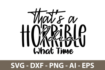 Thats A Horrible Idea What Time svg SVG nirmal108roy 