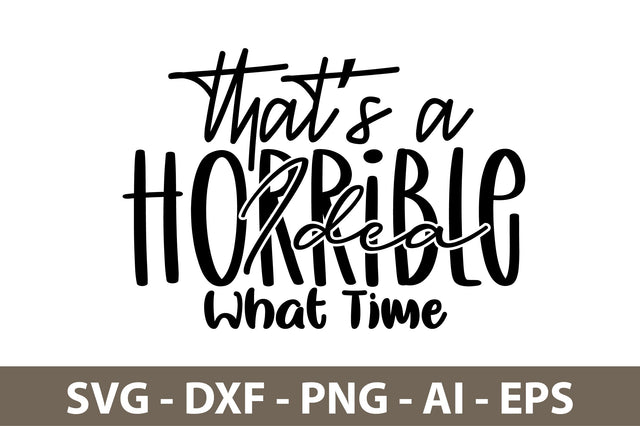 Thats A Horrible Idea What Time svg SVG nirmal108roy 
