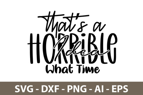 Thats A Horrible Idea What Time svg SVG nirmal108roy 
