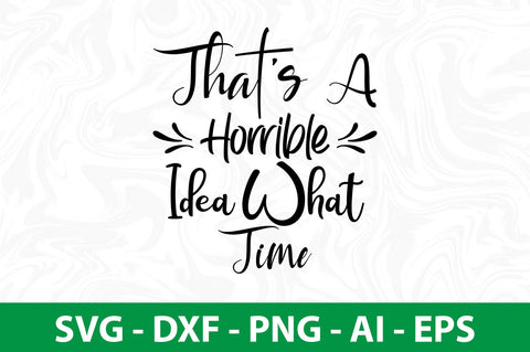 Thats A Horrible Idea What Time svg SVG nirmal108roy 