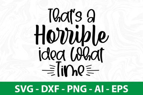 Thats A Horrible Idea What Time svg SVG nirmal108roy 