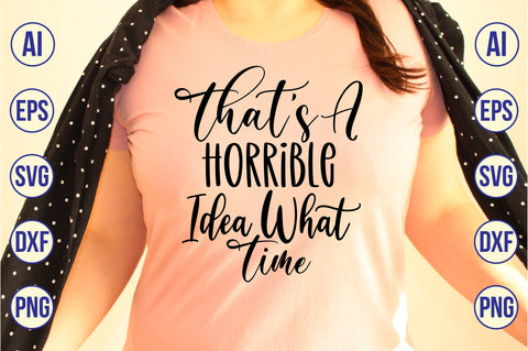 Thats A Horrible Idea What Time svg SVG nirmal108roy 