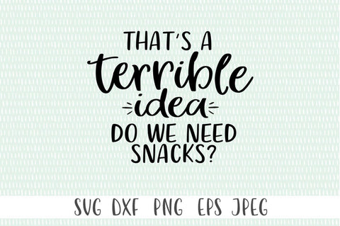 That's a Terrible Idea, Do We Need Snacks SVG Simply Cutz 