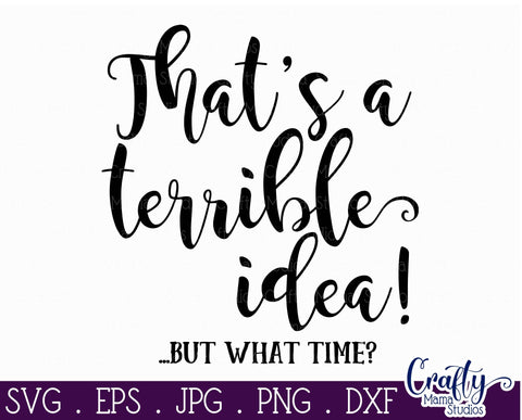 That's A Terrible Idea SVG - What Time Svg - Sarcastic Svg - Funny Svg SVG Crafty Mama Studios 