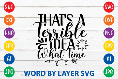 That's A Terrible Idea What Time ,Sarcastic SVG Cut File SVG Rafiqul20606 